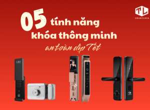 05 TÍNH NĂNG KHÓA THÔNG MINH AN TOÀN DỊP TẾT 